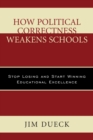 How Political Correctness Weakens Schools : Stop Losing and Start Winning Educational Excellence - Book