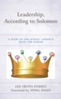 Leadership, According to Solomon : A Story of One School Leader's Quest for Wisdom - Book