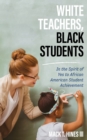 White Teachers, Black Students : In the Spirit of Yes to African American Student Achievement - Book