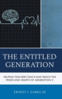 The Entitled Generation : Helping Teachers Teach and Reach the Minds and Hearts of Generation Z - Book