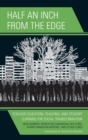 Half an Inch from the Edge : Teacher Education, Teaching, and Student Learning for Social Transformation - Book