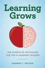 Learning Grows : The Science of Motivation for the Classroom Teacher - Book