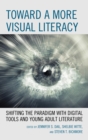 Toward a More Visual Literacy : Shifting the Paradigm with Digital Tools and Young Adult Literature - eBook