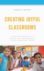 Creating Joyful Classrooms : A Positive Response to Testing and Accountability in the Elementary School - Book