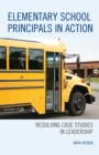 Elementary School Principals in Action : Resolving Case Studies in Leadership - Book
