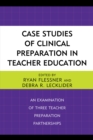 Case Studies of Clinical Preparation in Teacher Education : An Examination of Three Teacher Preparation Partnerships - Book