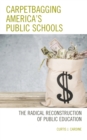 Carpetbagging America’s Public Schools : The Radical Reconstruction of Public Education - Book