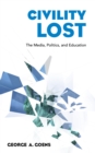 Civility Lost : The Media, Politics, and Education - Book