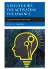 A Field Guide for Activating the Learner : Using the Learner's Brain Model - Book