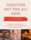 Creating Art for All Ages : Innovation and Influence in Ancient and Modern Civilizations - Book