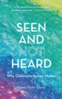 Seen and Not Heard : Why Children's Voices Matter - Book