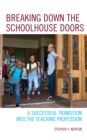 Breaking Down the Schoolhouse Doors : A Successful Transition into the Teaching Profession - Book