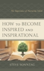 How to Become Inspired and Inspirational : The Importance of Nurturing Talent - Book