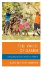 The Value of Games : Putting Play Back into Practice for Children - Book