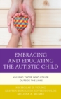 Embracing and Educating the Autistic Child : Valuing Those Who Color Outside the Lines - Book