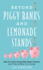 Beyond Piggy Banks and Lemonade Stands : How to Teach Young Kids About Finance (and They're Never Too Young) - eBook