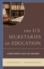 The U.S. Secretaries of Education : A Short History of Their Lives and Impact - Book