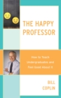 The Happy Professor : How to Teach Undergraduates and Feel Good About It - Book