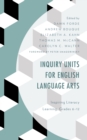 Inquiry Units for English Language Arts : Inspiring Literacy Learning, Grades 6-12 - Book