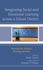 Integrating Social and Emotional Learning across a School District : Knowing Our Students, Knowing Ourselves - Book