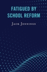 Fatigued by School Reform - Book