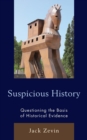 Suspicious History : Questioning the Basis of Historical Evidence - Book
