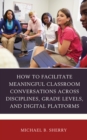 How to Facilitate Meaningful Classroom Conversations across Disciplines, Grade Levels, and Digital Platforms - Book