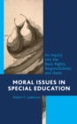 Moral Issues in Special Education : An Inquiry into the Basic Rights, Responsibilities, and Ideals - Book