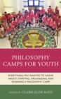 Philosophy Camps for Youth : Everything You Wanted to Know about Starting, Organizing, and Running a Philosophy Camp - Book