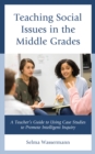 Teaching Social Issues in the Middle Grades : A Teacher's Guide to Using Case Studies to Promote Intelligent Inquiry - Book