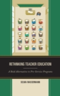 Rethinking Teacher Education : A Bold Alternative to Pre-Service Programs - Book