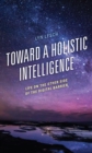 Toward a Holistic Intelligence : Life on the Other Side of the Digital Barrier - Book