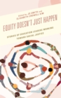 Equity Doesn’t Just Happen : Stories of Education Leaders Working Toward Social Justice - Book
