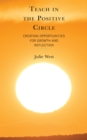 Teach in the Positive Circle : Creating Opportunities for Growth and Reflection - Book