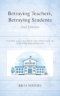Betraying Teachers, Betraying Students : Higher Education's Malpractice in Teacher Preparation - Book
