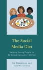 The Social Media Diet : Helping Young People to Be Smart Consumers Online - Book