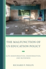 The Malfunction of US Education Policy : Elite Misinformation, Disinformation, and Selfishness - Book