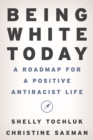 Being White Today : A Roadmap for a Positive Antiracist Life - Book