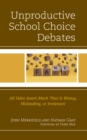 Unproductive School Choice Debates : All Sides Assert Much That Is Wrong, Misleading, or Irrelevant - Book