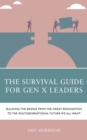 The Survival Guide for Gen X Leaders : Building the Bridge from the Great Resignation to the Multigenerational Future We All Want - Book
