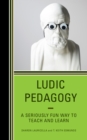 Ludic Pedagogy : A Seriously Fun Way to Teach and Learn - Book
