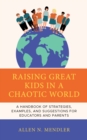 Raising Great Kids in a Chaotic World : A Handbook of Strategies, Examples, and Suggestions for Educators and Parents - Book