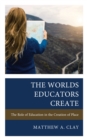 The Worlds Educators Create : The Role of Education in the Creation of Place - Book