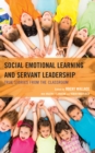Social Emotional Learning and Servant Leadership : True Stories from the Classroom - Book