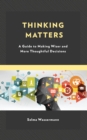 Thinking Matters : A Guide to Making Wiser and More Thoughtful Decisions - Book