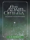 From Adam to Omega : An Anatomy of Ufo Phenomena - eBook