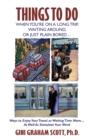 Things to Do When You'Re on a Long Trip, Waiting Around,  or Just Plain Bored... : Ways to Enjoy Your Travel or Waiting Time More...As Well as Stimulate Your Mind - eBook