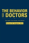 The Behavior of Doctors : Their Health, Their Attitudes, Their Methods - Book
