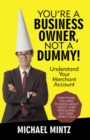 You'Re a Business Owner, Not a Dummy! : Understand Your Merchant Account - eBook