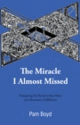 The Miracle I Almost Missed : Navigating the Relationship Maze into Romantic Fulfillment - eBook